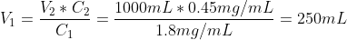 Vi=- V2 * C2 C 1000mL *0.45mg/mL = 250mL 1.8mg/mL