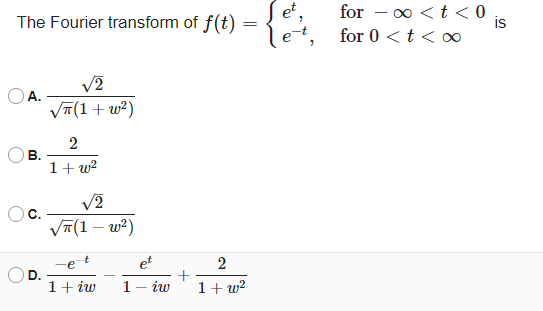 et, The Fourier transform of f(t) for – <t<0 for 0 <t<oo is ét, A. V2 (1+w2) 2 OB. 1+ w2 c. V2 (1 – w2) -et D. 1+ iw et 1- iw