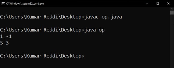 C. C:\Windows\system32\cmd.exe - O X C:\Users\Kumar Reddi\Desktop>javac op.java C:\Users\Kumar Reddi\Desktop>java op 1 -1 5