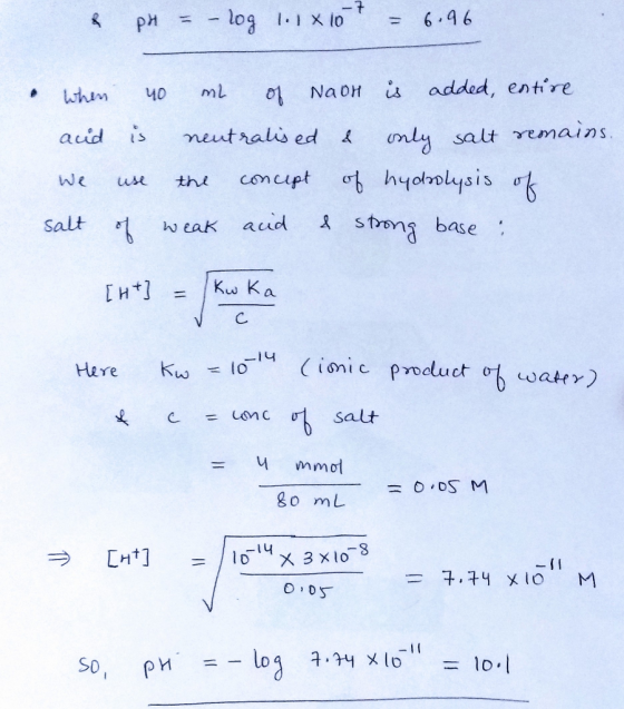 pH = -log 1.1 x 10 = 6.96 when 40 mL of Naon is added, entire and is neutralised & only salt remains. we use the concept of h