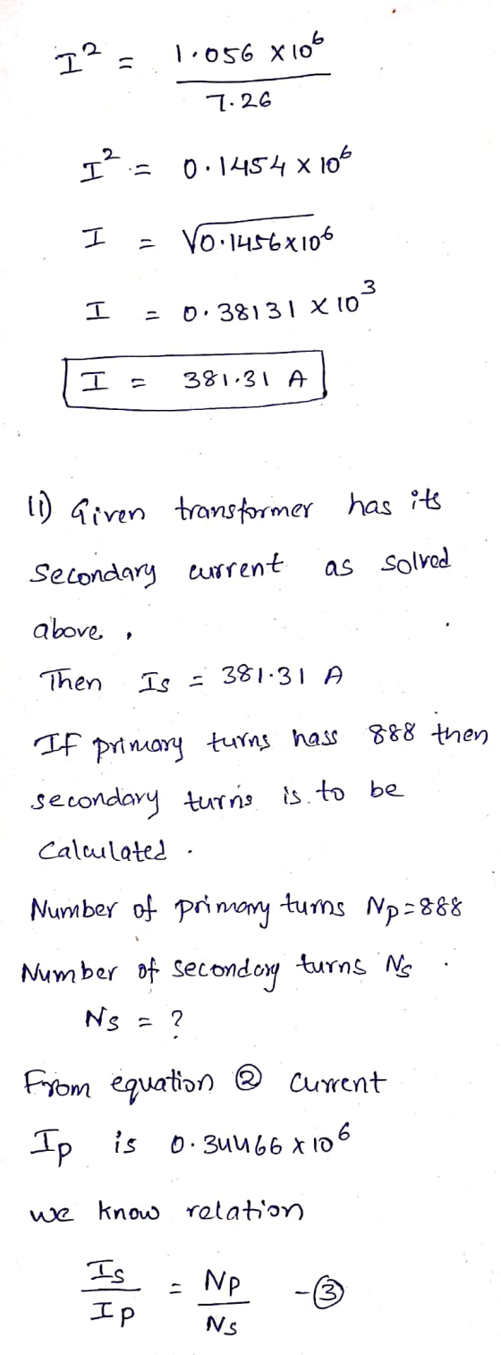 I? 1.056 xlob 7.26 I’ - 0.1454 x 106 H Vo 14568106 103 0.38131 x 10 I - 381.31 11 H 1) Given transformer has its Secondary cu
