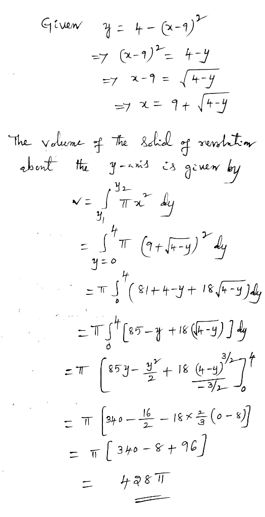 Given z=4-(x-9) =Y (2-9)= 4-4 57 2-9 = 74-4 => x=9+√4-4 The volume of the solid of resolution - about the yannis is given by