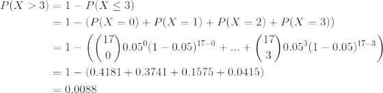 P(x > 3) = 1 - P(X<3) =1-(P(X = 0) + P(X = 1) + P(X = 2) + P(X = 3)) =1-((0.05°(1 – 0.05)17-0 + ... + ( 1 )0.05*(1 – 0.05)17-