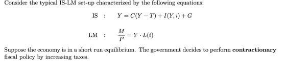 Consider the typical IS-LM set-up characterized by the following equations: IS .. Y = C(Y – T) + I(Y, i) +G LM .. M P Y· L(i)