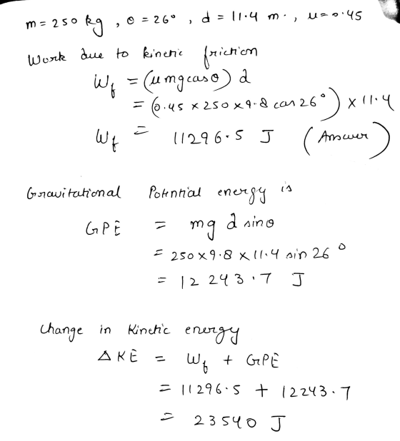 0 = 260, d=11.4 m., uso.45 m = 250 Rg Work due to kinetic friction Wq = (umgeaso) a 6°)x114 11296-5 I ( Answer = 6.4s x 250 x