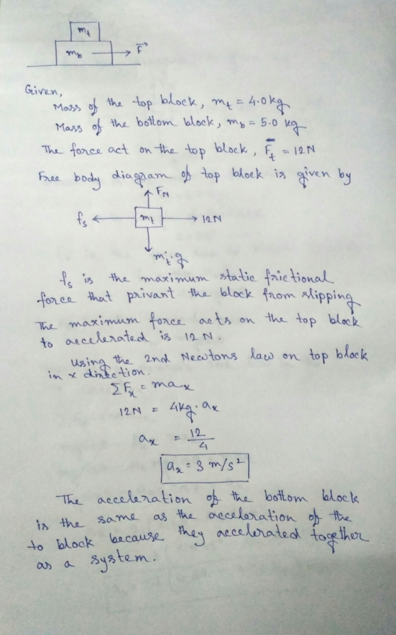 m m Given, Mass of the top block, m = 4.0kg Mass of the bottom lock, my = 5.0 kg The force act on the top block , F = 12N Fre