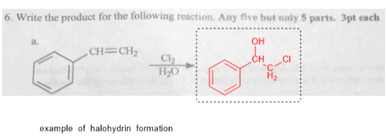 6. Write the product for the folo P Any five but only 5 parts. 3pt each он а. CH CH2 Clh Нао CI H2 ple ahalohydrin fornsiton.