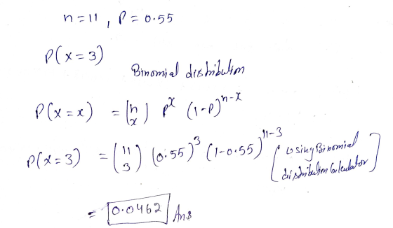 n=11, p=0.55 P(x=3) Bioni al deshileston P(x=x) = x ) app (1-2)*** P(X=3) = (*) (6:55)9 (1-0-55) posing formidler 11-3 p losi
