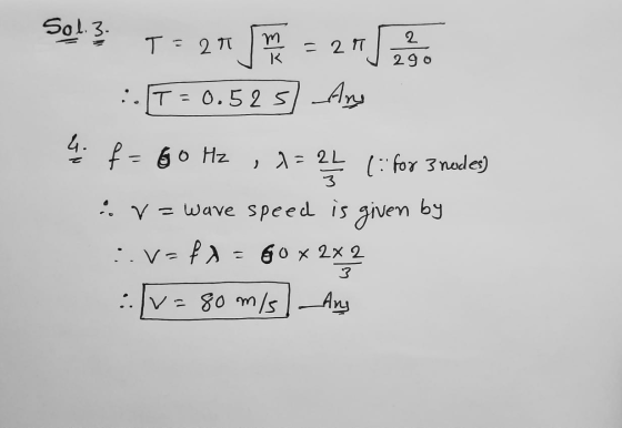 Sol.3. m K - 2 T T = 2t is :.T=0.525) Any 2 290 4. f= = 60 Hz 11=1: for 3 mode) :: V = wave speed is given by = fx=60 x 2x2 :