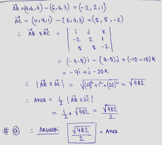 AB =(4,6, 4) – (6,4, 3) = (-2,2,1) ÃC = (11,9,1) -(6, 4, 3) =(5,5,-2) co AB XAĆ к -2 2 5 -2 IA (4-5)- (4-5)j + (-10-10) k =-q