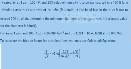 Heated air at 1 atm, 100 ° F, and 23% relative humidity is to be transported in a 490 ft long circular plastic duct at a rate