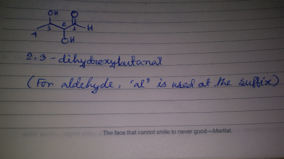i ot 2,3-dihydroxybutanal (For aldehyde, al? is used at the suffix) The face that cannot smile to never good-Martial.