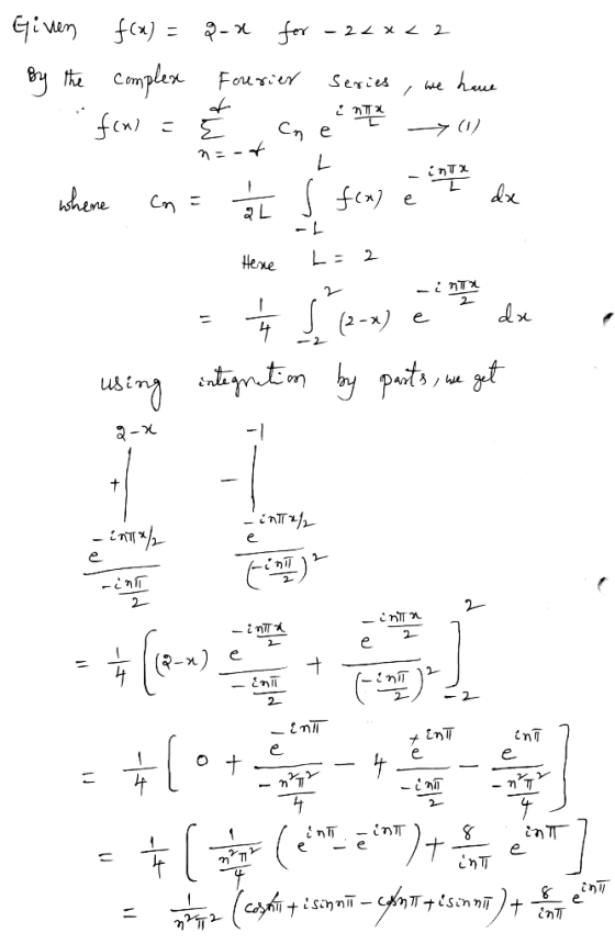in X - Given f(x) = 8-2 for - 22x22 By the complex Forerier Series, we have few = Ě en eenthe -> (1) where cn = 1 a 5 fox) e