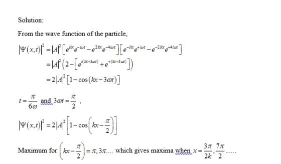Solution: From the wave function of the particle, 24f1-cos(k-30t) 6ω x,t)|. = 외.al | 1 _ cos | kx Maximum for l kx = π.3π wh