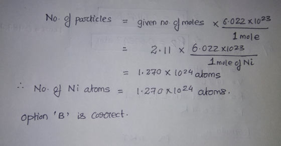 No. 9 particles = given no. O moles X 6.022 x 1023 1 mole = 2.11 X 6.022 X1023 Imole of Ni = 1.270 x 1024 atoms .. No. of Ni