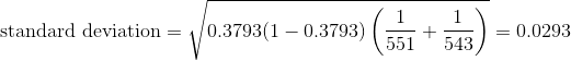 \text{standard deviation}=\sqrt{0.3793(1-0.3793)\left ( \frac{1}{551}+\frac{1}{543} \right )}=0.0293
