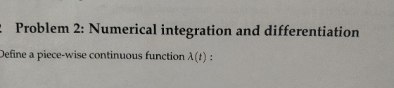 - Problem 2: Numerical integration and differentiation Define a piece-wise continuous function (t):