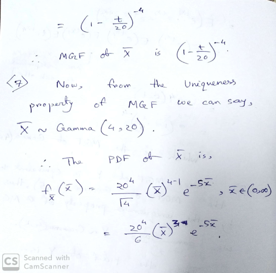 MGF ob is (5)* <4) Now, from the Uniqueness property of MGF we can say X~ Gamma (4,20). .: The PDF of xis, f(a)- 201 (3)te-5