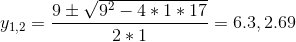 y_{1,2}=\frac{9\pm \sqrt{9^{2}-4*1*17}}{2*1}=6.3,2.69