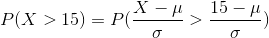 P(X>15)=P(\frac{X-\mu}{\sigma}> \frac{15-\mu}{\sigma})