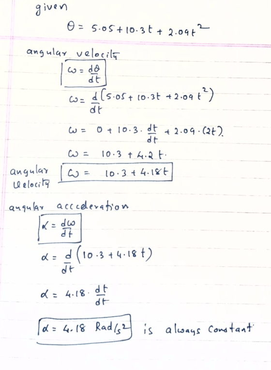 given 0 = 5.05+10.3+ + 2.096? angular velocity dt co- d (5.05 +10.37 +2.096?) de w= 0 + 10.3. dt +2.09.(2+). w = 10.3 + 4.2 t