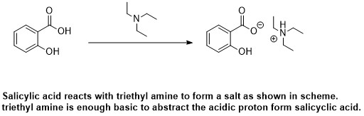 OH OH HO Salicylic acid reacts with triethyl amine to form a salt as shown in scheme. triethyl amine is enough basic to abstr