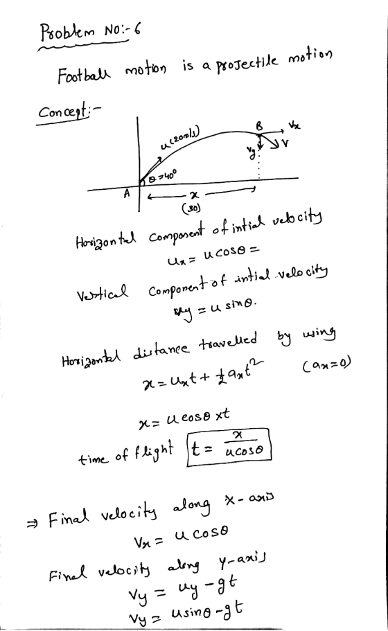Problem No:-6 Football motion is a projectile motion Concept:- Vx a (2000/s) you 0=40° A x Horizontal composent of intial vel