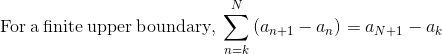 \mathrm{For\:a\:finite\:upper\:boundary},\:\sum _{n=k}^N\left(a_{n+1}-a_n\right)=a_{N+1}-a_k