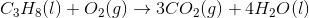 C_3H_8(l)+O_2(g) \to 3CO_2(g)+4H_2O(l)
