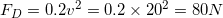 Fp = 0.2v2 = 0.2 x 204 = 80N