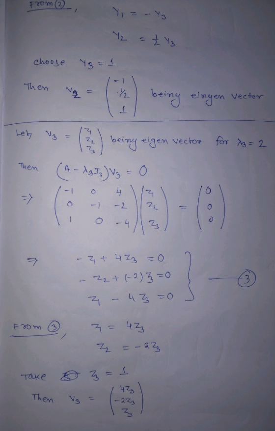 From (2) 1 (22, Y = - Y3 Y₂ = ŽY choose Yo = 1 Then No = 1 / being eingen vector for X3= 2 iny eigen vector Then (A - Ag53) U