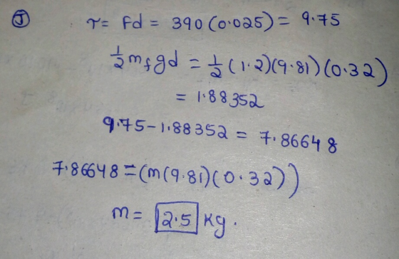 O T = Fd = 390 (0.025)= 9.75 3m4gd - $(1-2)(9.81)(0.32) = 1.88352 9.75-1.88352 = 7.86648 786648 =(M(9-81)(0:32)) M = 12:5kg.