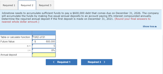 Required 1 Required 2 Required 3 Johnstone needs to accumulate sufficient funds to pay a $600,000 debt that comes due on Dece