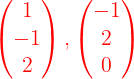 \large {\color{Red} \begin{pmatrix}1\\ -1\\ 2\end{pmatrix},\begin{pmatrix}-1\\ 2\\ 0\end{pmatrix}}