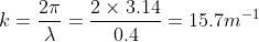 k= \frac{2 \pi }{\lambda}= \frac{2 \times 3.14 }{0.4}= 15.7 m^{-1}
