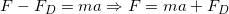 F-FD = ma=F=ma + FD