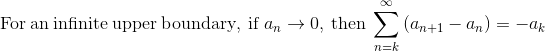 \mathrm{For\:an\:infinite\:upper\:boundary,\:if}\:a_n\to 0,\:\mathrm{then}\:\sum _{n=k}^{\infty }\left(a_{n+1}-a_n\right)=-a_k