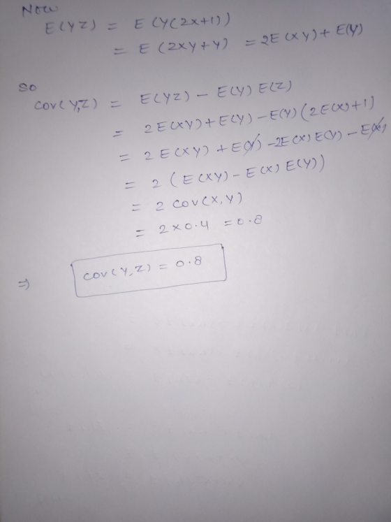 Now ELYZ) = E CYC 2x+1) - E (2xy + y) = 2E OXY) + E(Y) Core Y,Z) = ELYZ) - ELY) ELE) 2 ECXY+ELY) – ECV) (2EX+1) = 2 Ecxy) + E