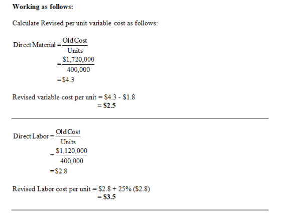 Working as follows: Calculate Revised per unit variable cost as follows: Direct Material = OldCost Units $1,720,000 400,000 =
