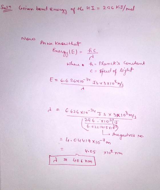 Sely Given bond Energe of the HI=296 kJ/mol Nowo As we know that Energy (E) = he where a h-Plancks Constant c= speed of ligh