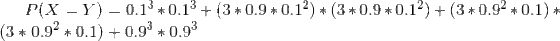 P(X = Y) = 0.1^3*0.1^3 + (3*0.9*0.1^2)*(3*0.9*0.1^2) + (3*0.9^2*0.1)*(3*0.9^2*0.1) + 0.9^3*0.9^3