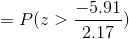=P(z> \frac{-5.91}{2.17})