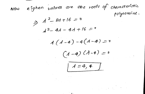 NOW eighen values are the roots of characteristic polynomial d2_84 +16 = 0 > d2_4d 4d + 16 = 0 (6-4) -4 (-4)=0 (1-4) (2-4) d=