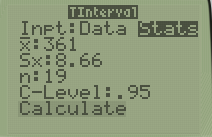 TInterval Inpt: Data State X: 361 Sx: 8.66 n: 19 C-Level: .95 Calculate