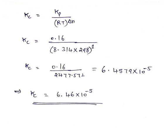 Kc = . Kp (RT)An Kc = 0.16 (8-314x298) * = 0.16 - 2477-572 = 6.4579X1os = HE = 6. 46x105