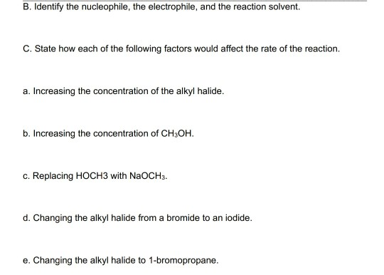 B. Identify the nucleophile, the electrophile, and the reaction solvent. C. State how each of the following factors would aff