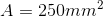 A=250 mm^{2}