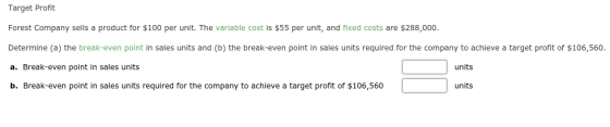 Target Profit Forest Company sells a product for $100 per unit. The variable cost is $55 per unit, and fixed costs are $288,0