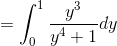 =\int_{0}^{1}\frac{y^3}{y^4+1}dy