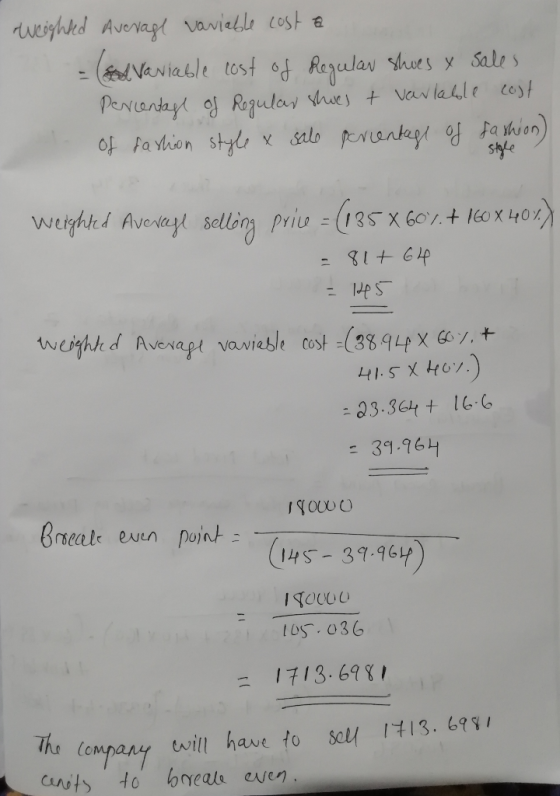 weighted Average variable cost a =&A Vaviable cost of Regular shoes y sales percentage of Regular shoes + varlalde cost of fa